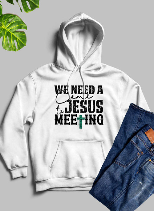We Need A Come To Jesus Meeting Christian Hoodie